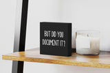 But Did You Document It Wooden Box Sign Funny Decorative Sign Shelf