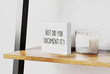 But Did You Document It Wooden Box Sign Funny Decorative Sign Shelf